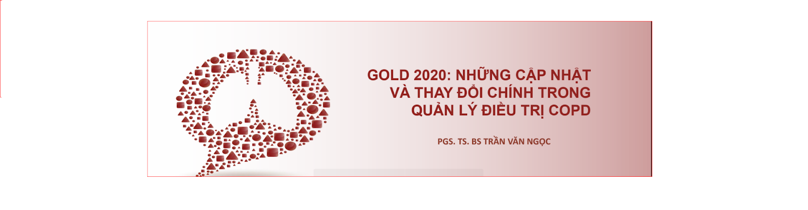 GOLD 2020: NHỮNG CẬP NHẬT VÀ THAY ĐỔI CHÍNH TRONG QUẢN LÝ ĐIỀU TRỊ COPD