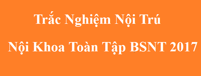 [PDF] Trắc Nghiệm Nội Trú Nội Khoa Toàn Tập BSNT 2017